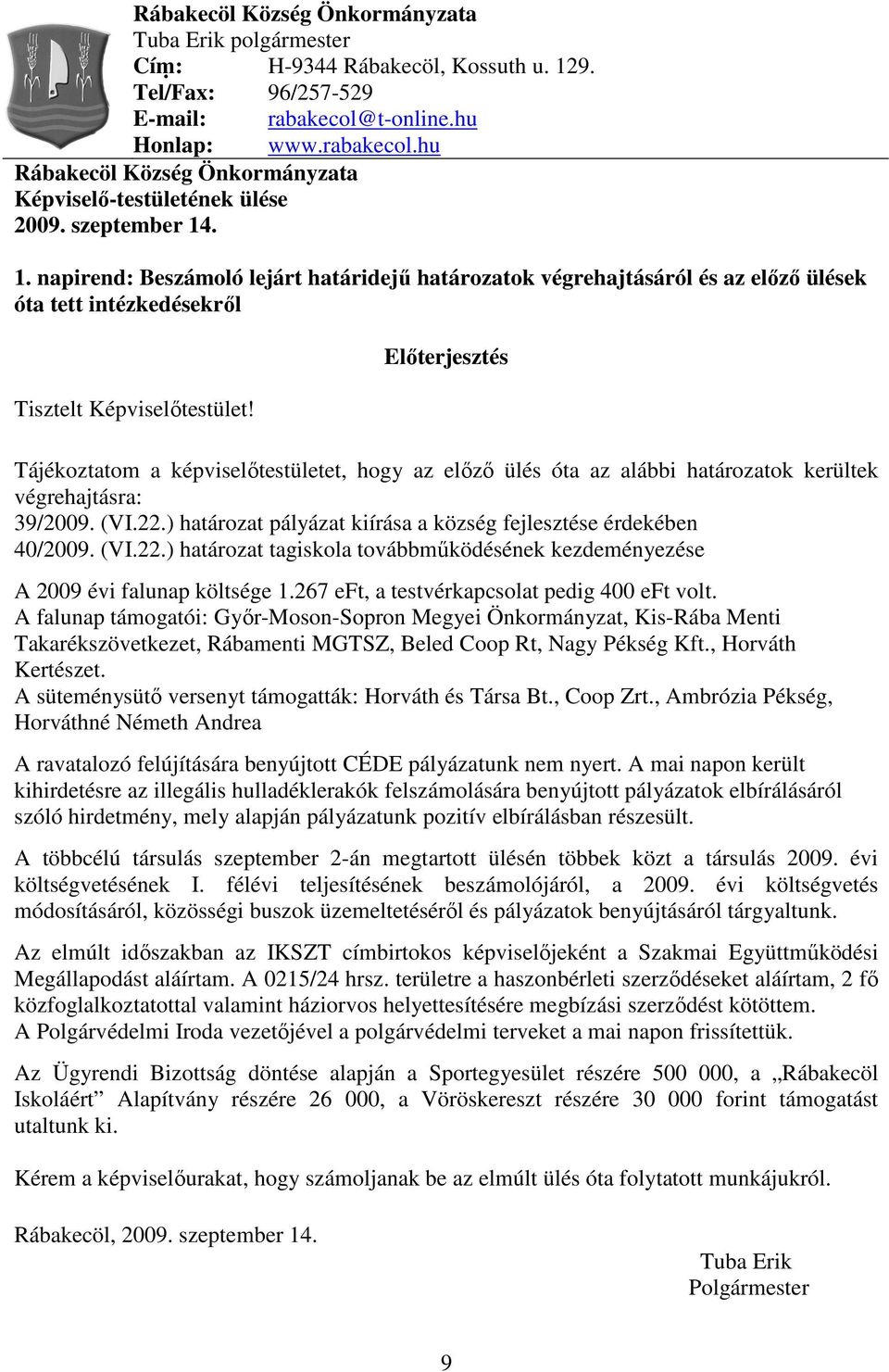 Elıterjesztés Tájékoztatom a képviselıtestületet, hogy az elızı ülés óta az alábbi határozatok kerültek végrehajtásra: 39/2009. (VI.22.