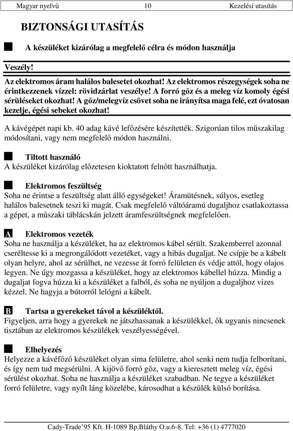 A gız/melegvíz csövet soha ne irányítsa maga felé, ezt óvatosan kezelje, égési sebeket okozhat! A kávégépet napi kb. 40 adag kávé lefızésére készítették.