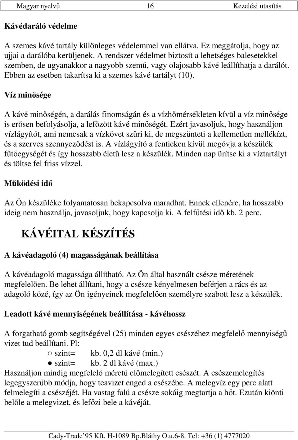 Víz minısége A kávé minıségén, a darálás finomságán és a vízhımérsékleten kívül a víz minısége is erısen befolyásolja, a lefızött kávé minıségét.