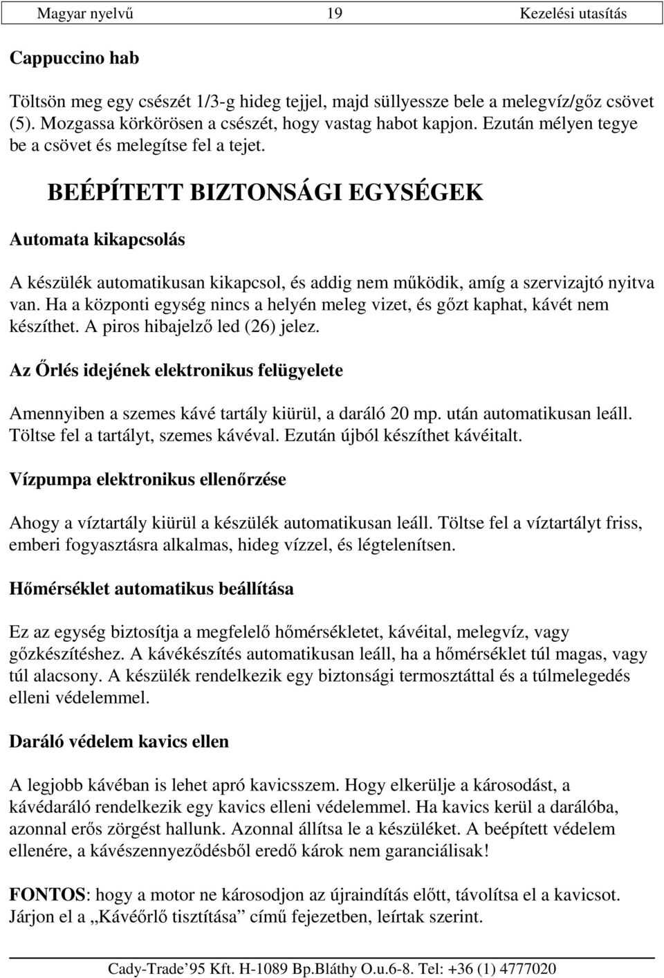 Ha a központi egység nincs a helyén meleg vizet, és gızt kaphat, kávét nem készíthet. A piros hibajelzı led (26) jelez.