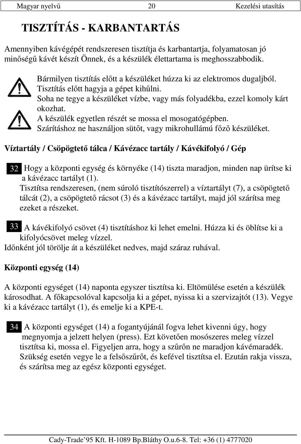 34 TISZTÍTÁS - KARBANTARTÁS Amennyiben kávégépét rendszeresen tisztítja és karbantartja, folyamatosan jó minıségő kávét készít Önnek, és a készülék élettartama is meghosszabbodik.