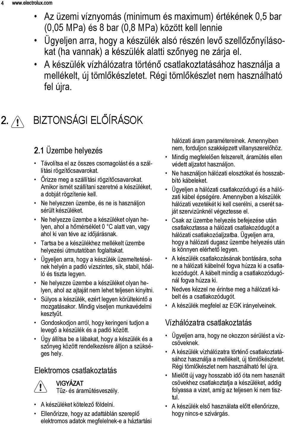 készülék alatti szőnyeg ne zárja el. A készülék vízhálózatra történő csatlakoztatásához használja a mellékelt, új tömlőkészletet. Régi tömlőkészlet nem használható fel újra. 2. BIZTONSÁGI ELŐÍRÁSOK 2.