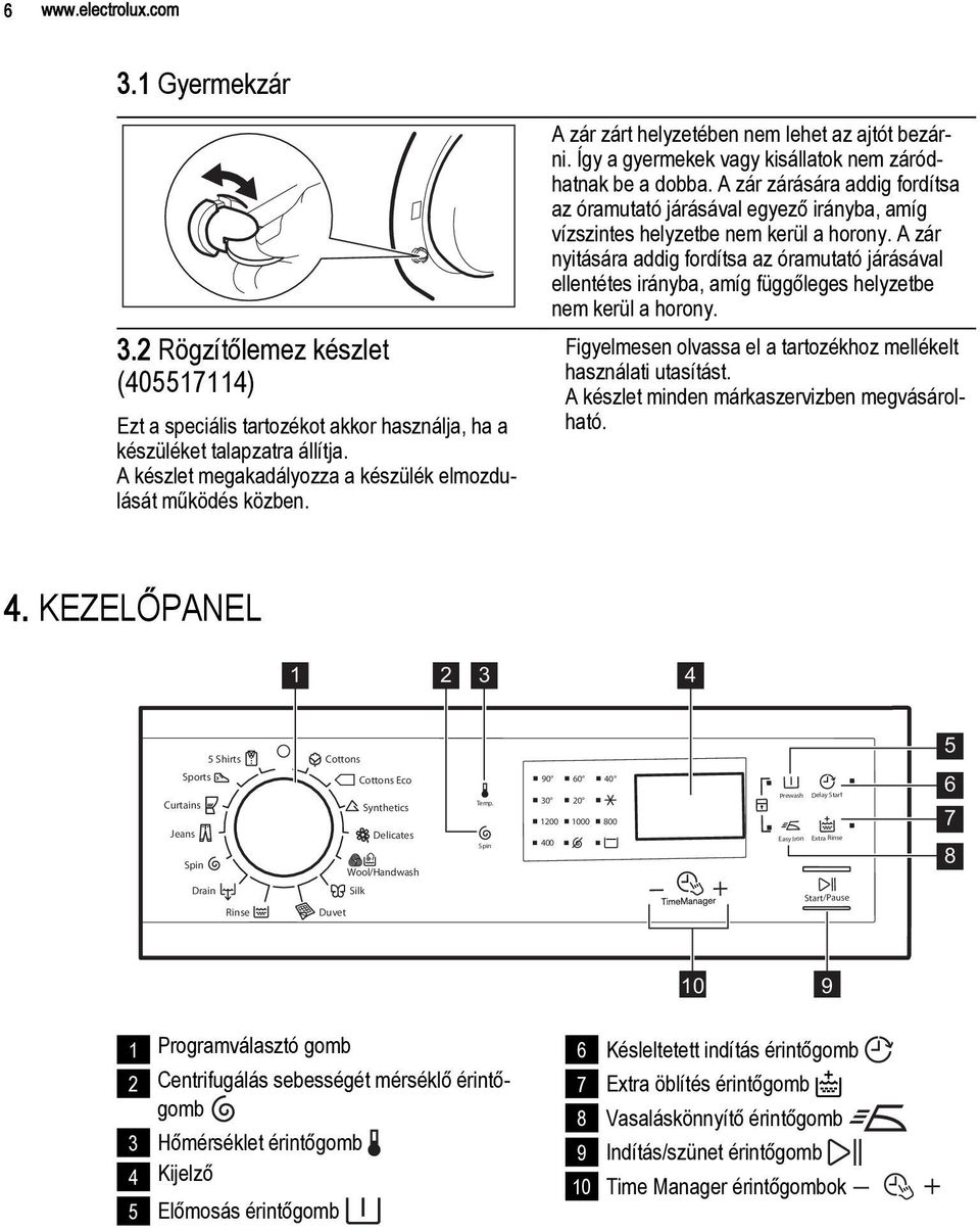 A zár zárására addig fordítsa az óramutató járásával egyező irányba, amíg vízszintes helyzetbe nem kerül a horony.