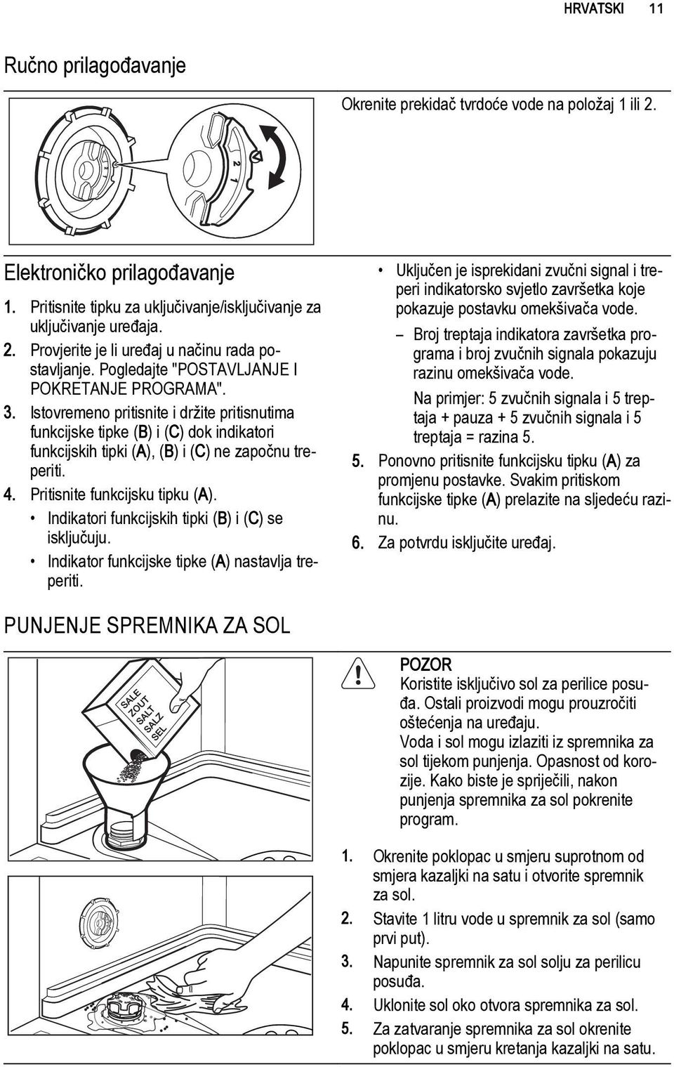 Pritisnite funkcijsku tipku (A). Indikatori funkcijskih tipki (B) i (C) se isključuju. Indikator funkcijske tipke (A) nastavlja treperiti.