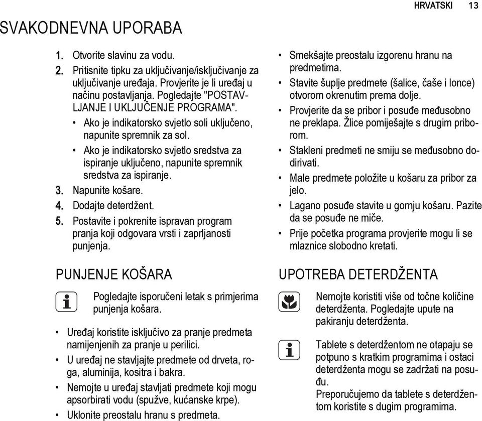 Ako je indikatorsko svjetlo sredstva za ispiranje uključeno, napunite spremnik sredstva za ispiranje. 3. Napunite košare. 4. Dodajte deterdžent. 5.