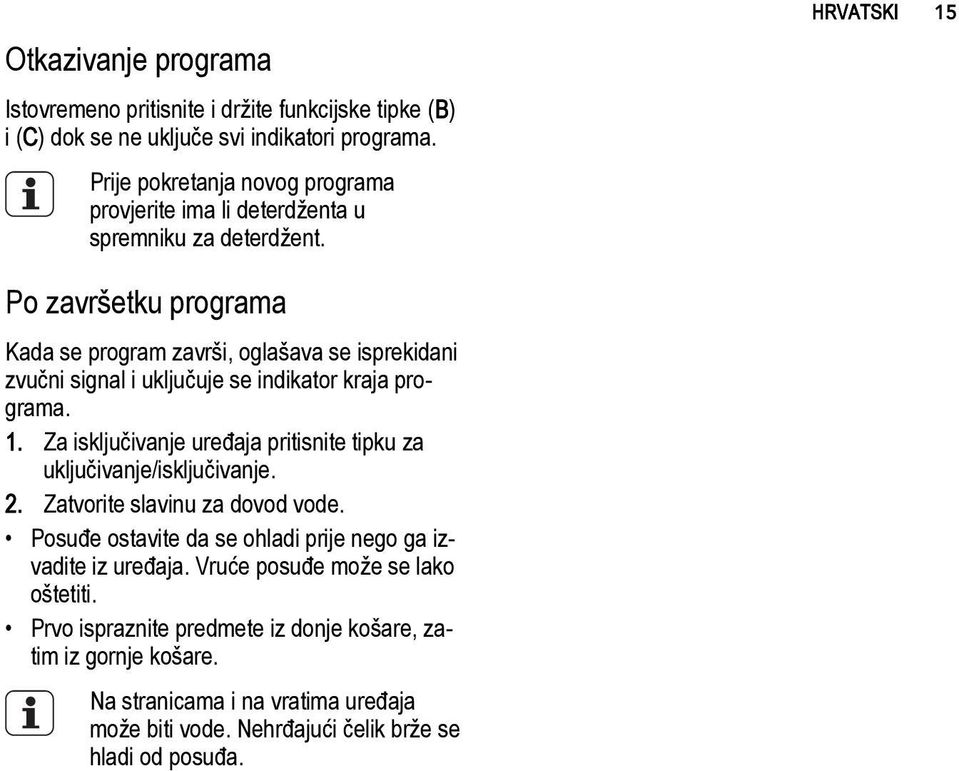 HRVATSKI 15 Po završetku programa Kada se program završi, oglašava se isprekidani zvučni signal i uključuje se indikator kraja programa. 1. Za isključivanje uređaja pritisnite tipku za uključivanje/isključivanje.