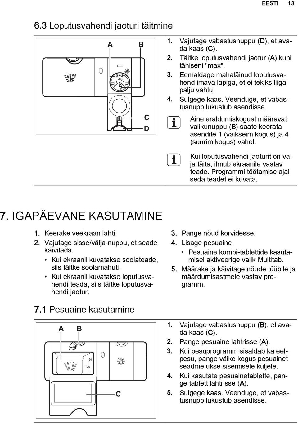 Kui loputusvahendi jaoturit on vaja täita, ilmub ekraanile vastav teade. Programmi töötamise ajal seda teadet ei kuvata. 7. IGAPÄEVANE KASUTAMINE 1. Keerake veekraan lahti. 2.