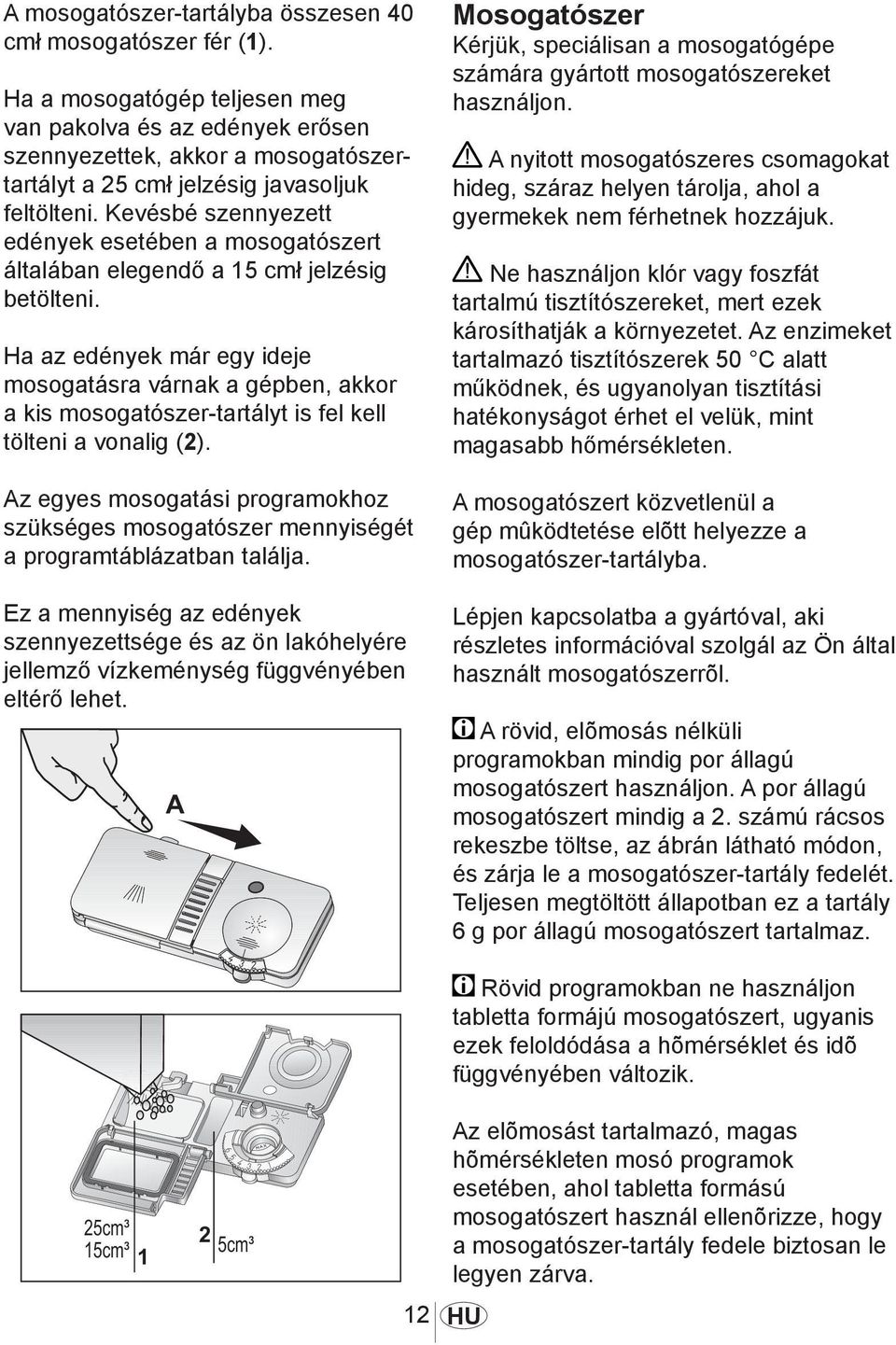 Kevésbé szennyezett edények esetében a mosogatószert általában elegendő a 15 cmł jelzésig betölteni.