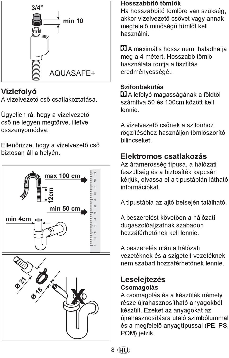 Ellenőrizze, hogy a vízelvezető cső biztosan áll a helyén. 1011 Szifonbekötés A lefolyó magasságának a földtől számítva 50 és 100cm között kell lennie.