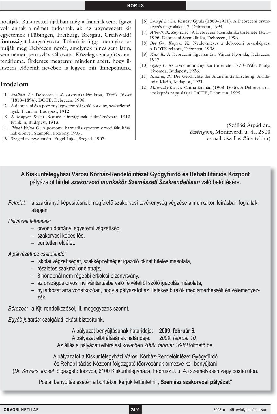 Érdemes megtenni mindent azért, hogy illusztris elődeink nevében is legyen mit ünnepelnünk. Irodalom [1] Szállási Á.: Debrecen első orvos-akadémikusa, Török József (1813 1894). DOTE, Debrecen, 1998.