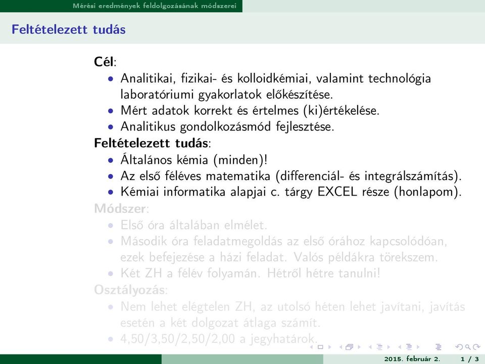 tárgy EXCEL része (honlapom). Módszer: Első óra általában elmélet. Második óra feladatmegoldás az első órához kapcsolódóan, ezek befejezése a házi feladat. Valós példákra törekszem.