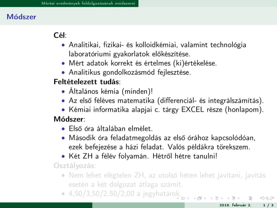 tárgy EXCEL része (honlapom). Módszer: Első óra általában elmélet. Második óra feladatmegoldás az első órához kapcsolódóan, ezek befejezése a házi feladat. Valós példákra törekszem.