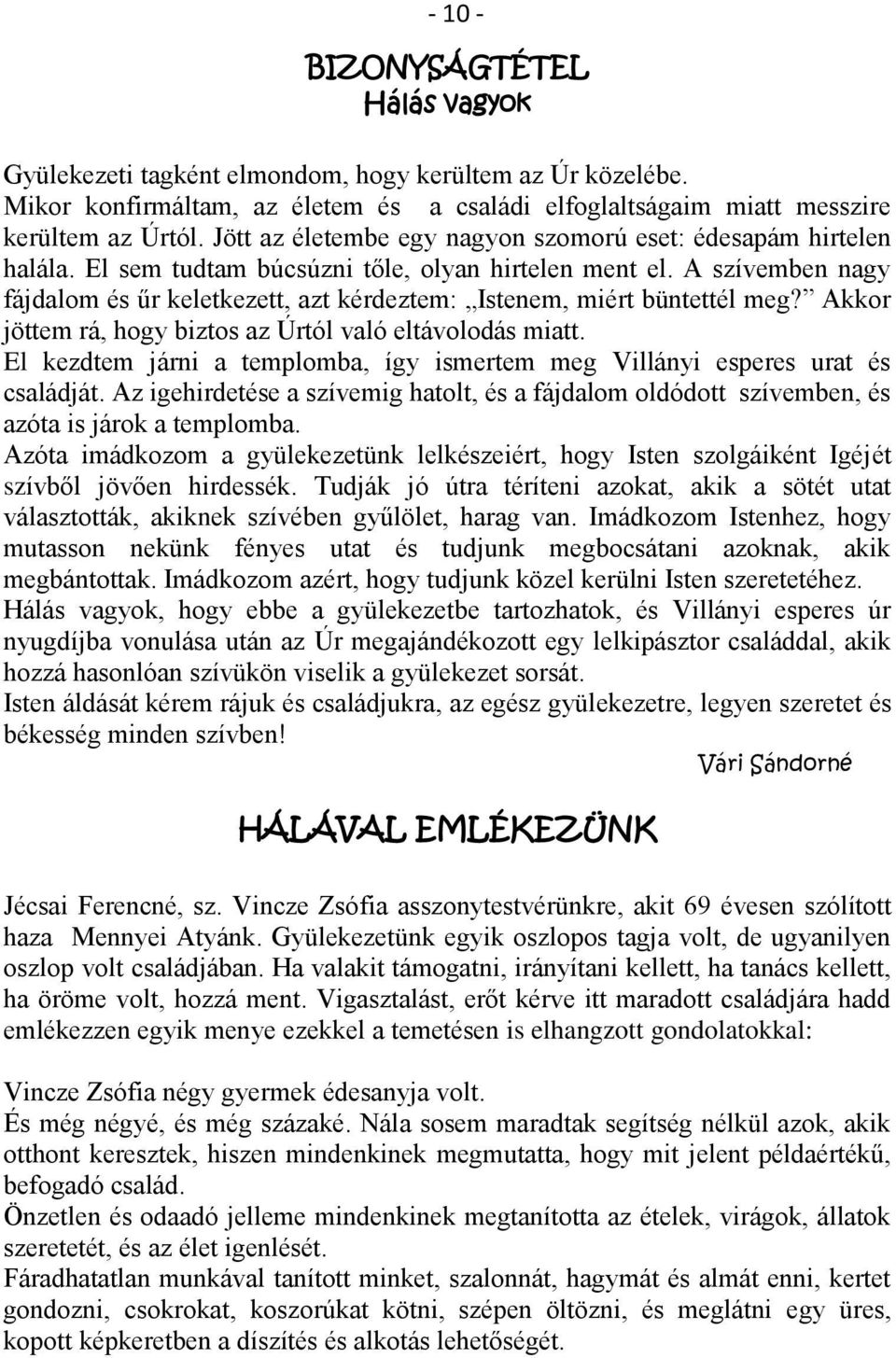 A szívemben nagy fájdalom és űr keletkezett, azt kérdeztem: Istenem, miért büntettél meg? Akkor jöttem rá, hogy biztos az Úrtól való eltávolodás miatt.