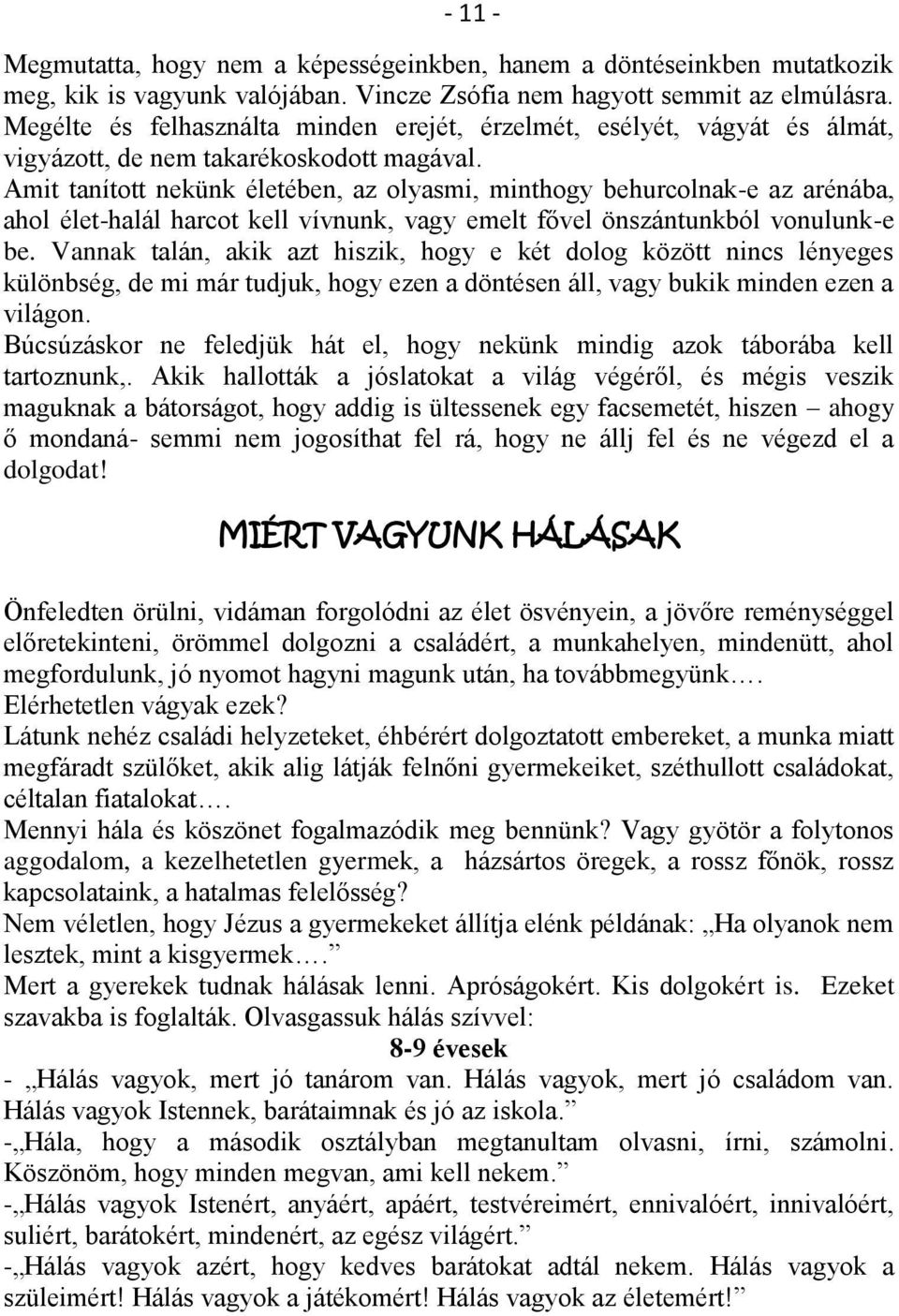 Amit tanított nekünk életében, az olyasmi, minthogy behurcolnak-e az arénába, ahol élet-halál harcot kell vívnunk, vagy emelt fővel önszántunkból vonulunk-e be.