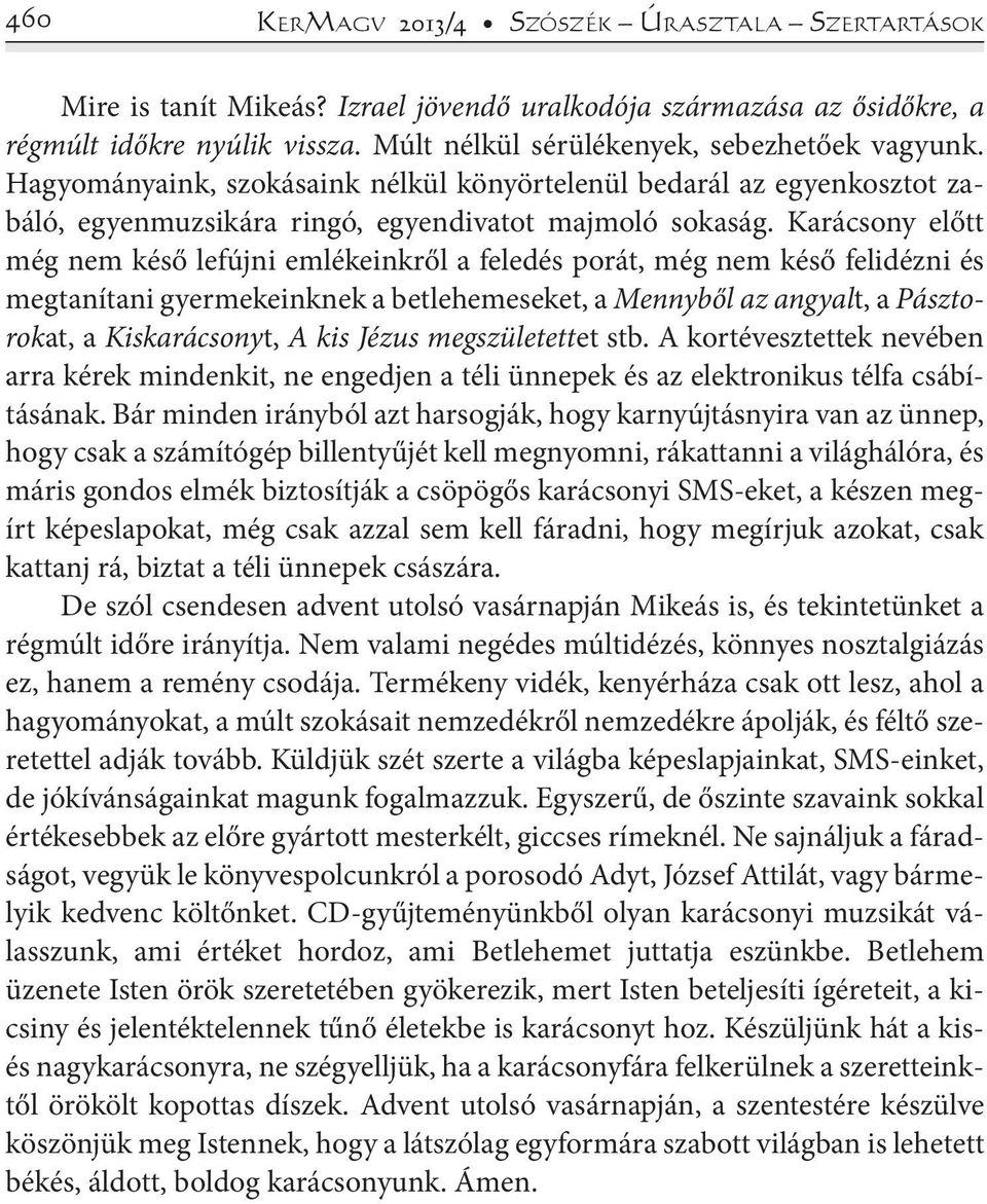 Karácsony előtt még nem késő lefújni emlékeinkről a feledés porát, még nem késő felidézni és megtanítani gyermekeinknek a betlehemeseket, a Mennyből az angyalt, a Pásztorokat, a Kiskarácsonyt, A kis