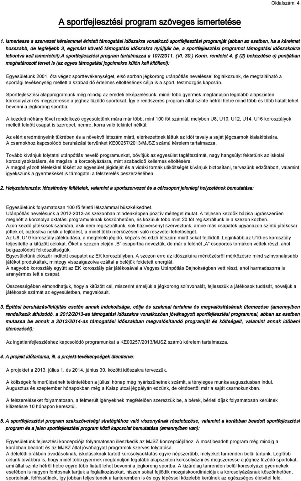 nyújtják be, a sportfejlesztési programot támogatási időszakokra lebontva kell ismertetni!).a sportfejlesztési program tartalmazza a 107/2011. (VI. 30.) Korm. rendelet 4.