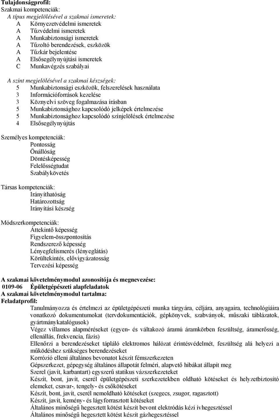 kapcsolódó jelképek értelmezése 5 Munkabiztonsághoz kapcsolódó színjelölések értelmezése 4 Elsősegélynyújtás Pontosság Önállóság Döntésképesség Felelősségtudat Szabálykövetés Irányíthatóság