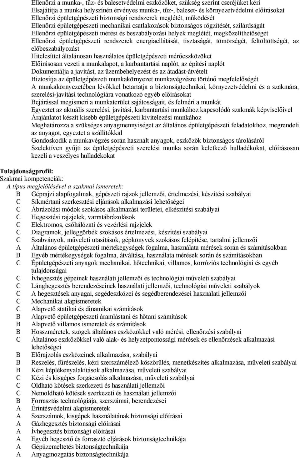 helyek meglétét, megközelíthetőségét Ellenőrzi épületgépészeti rendszerek energiaellátását, tisztaságát, tömörségét, feltöltöttségét, az előbeszabályozást Hitelesíttet általánosan használatos