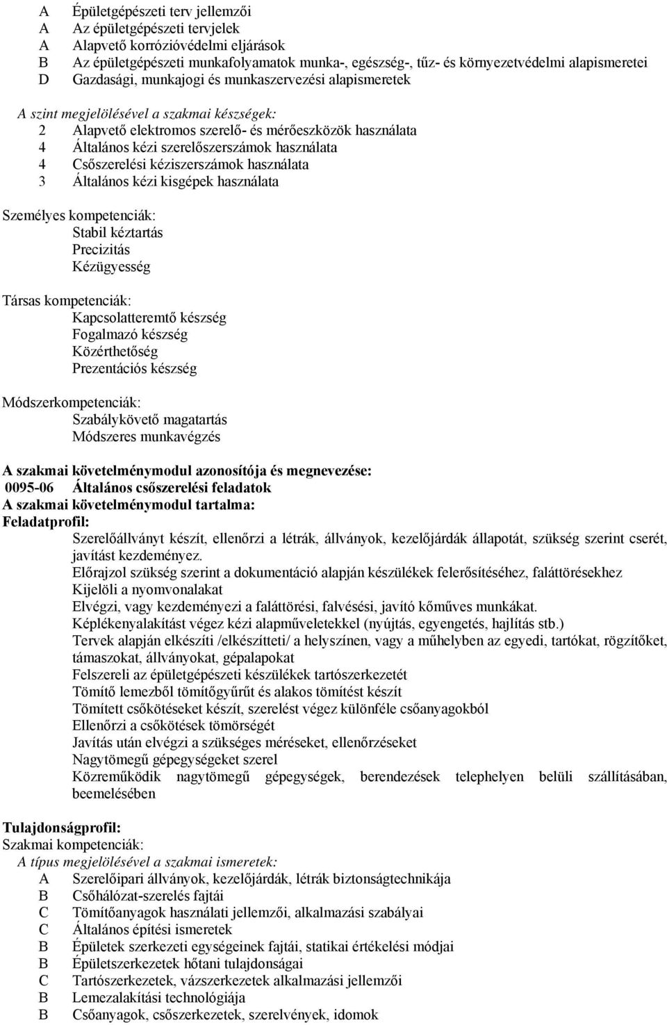 használata 4 Csőszerelési kéziszerszámok használata 3 Általános kézi kisgépek használata Stabil kéztartás Precizitás Kézügyesség Kapcsolatteremtő készség Fogalmazó készség Közérthetőség Prezentációs