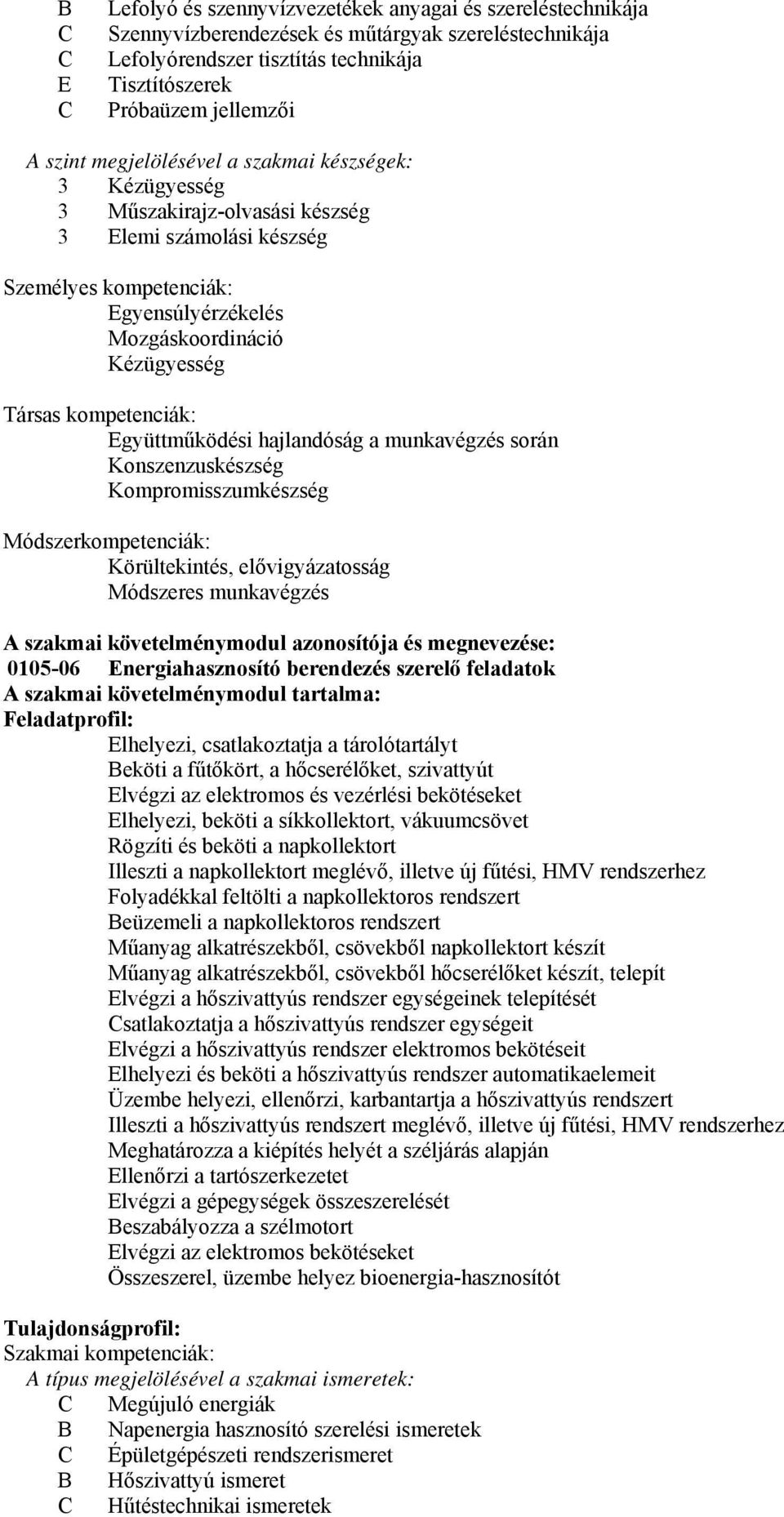 munkavégzés során Konszenzuskészség Kompromisszumkészség Módszerkompetenciák: Körültekintés, elővigyázatosság Módszeres munkavégzés A szakmai követelménymodul azonosítója és megnevezése: 0105-06