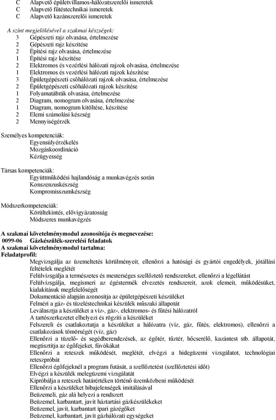 rajzok készítése 3 Épületgépészeti csőhálózati rajzok olvasása, értelmezése 2 Épületgépészeti csőhálózati rajzok készítése 1 Folyamatábrák olvasása, értelmezése 2 Diagram, nomogram olvasása,