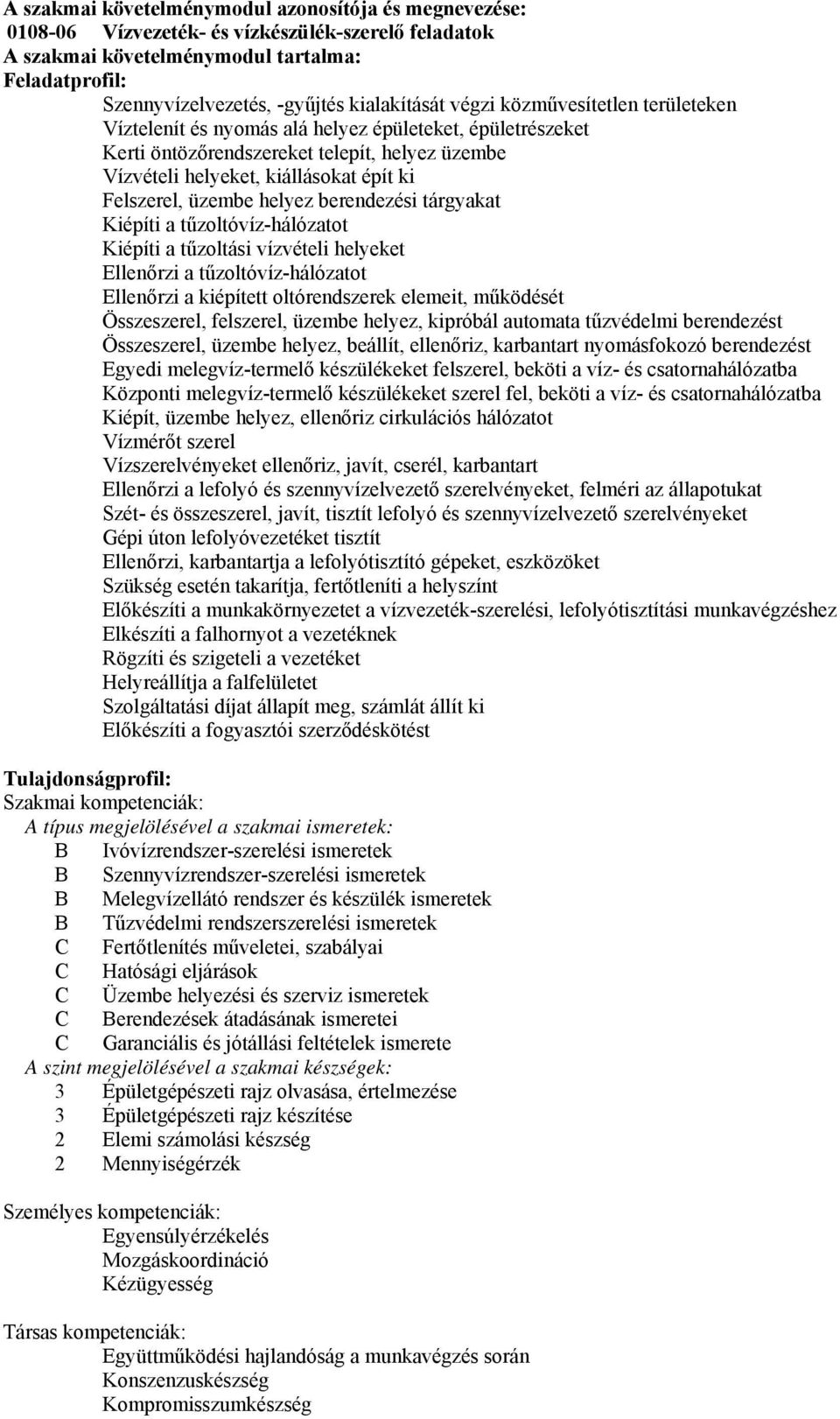 tűzoltóvíz-hálózatot Kiépíti a tűzoltási vízvételi helyeket Ellenőrzi a tűzoltóvíz-hálózatot Ellenőrzi a kiépített oltórendszerek elemeit, működését Összeszerel, felszerel, üzembe helyez, kipróbál