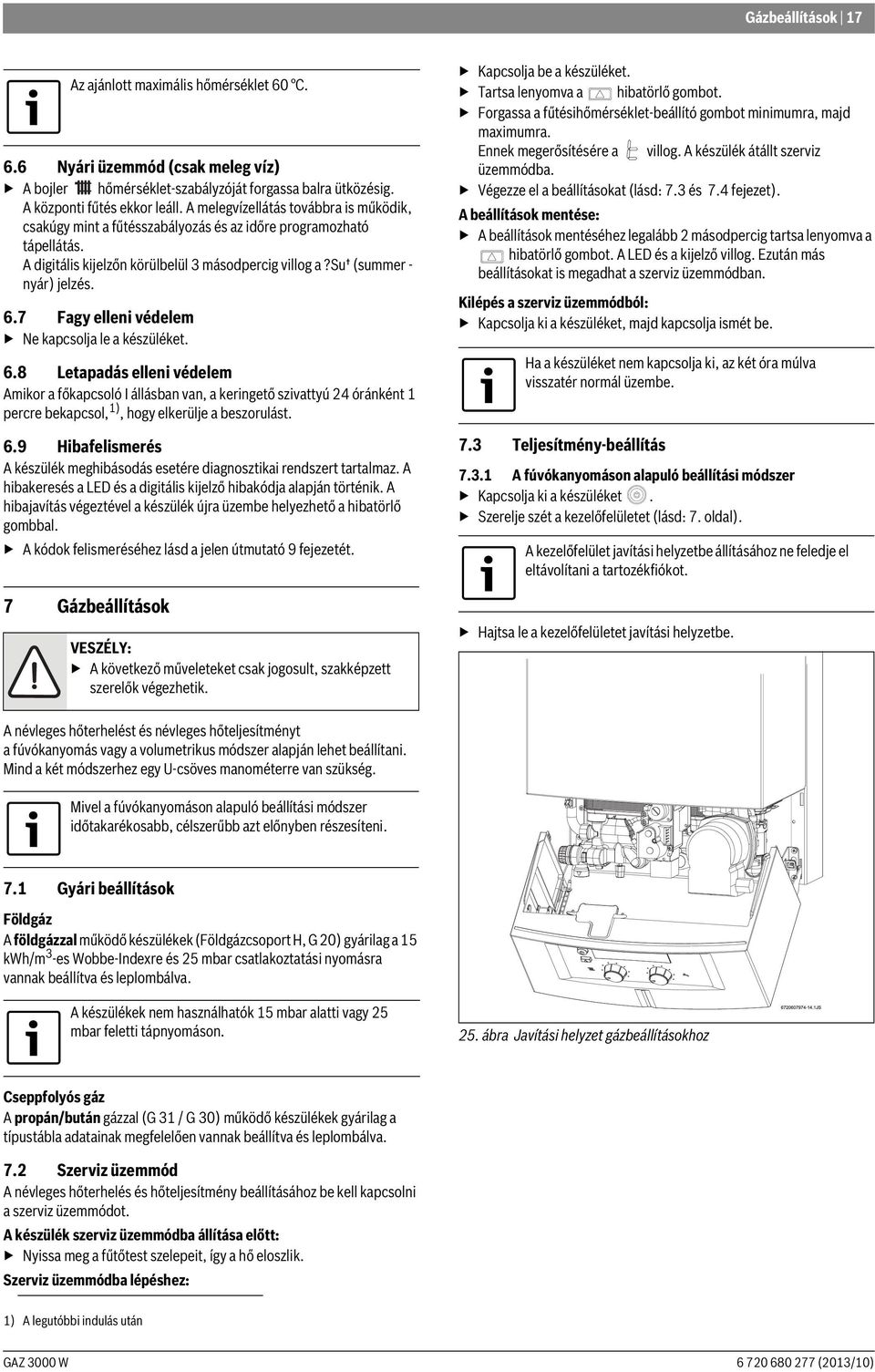 7 Fagy elleni védelem Ne kapcsolja le a készüléket. 6.