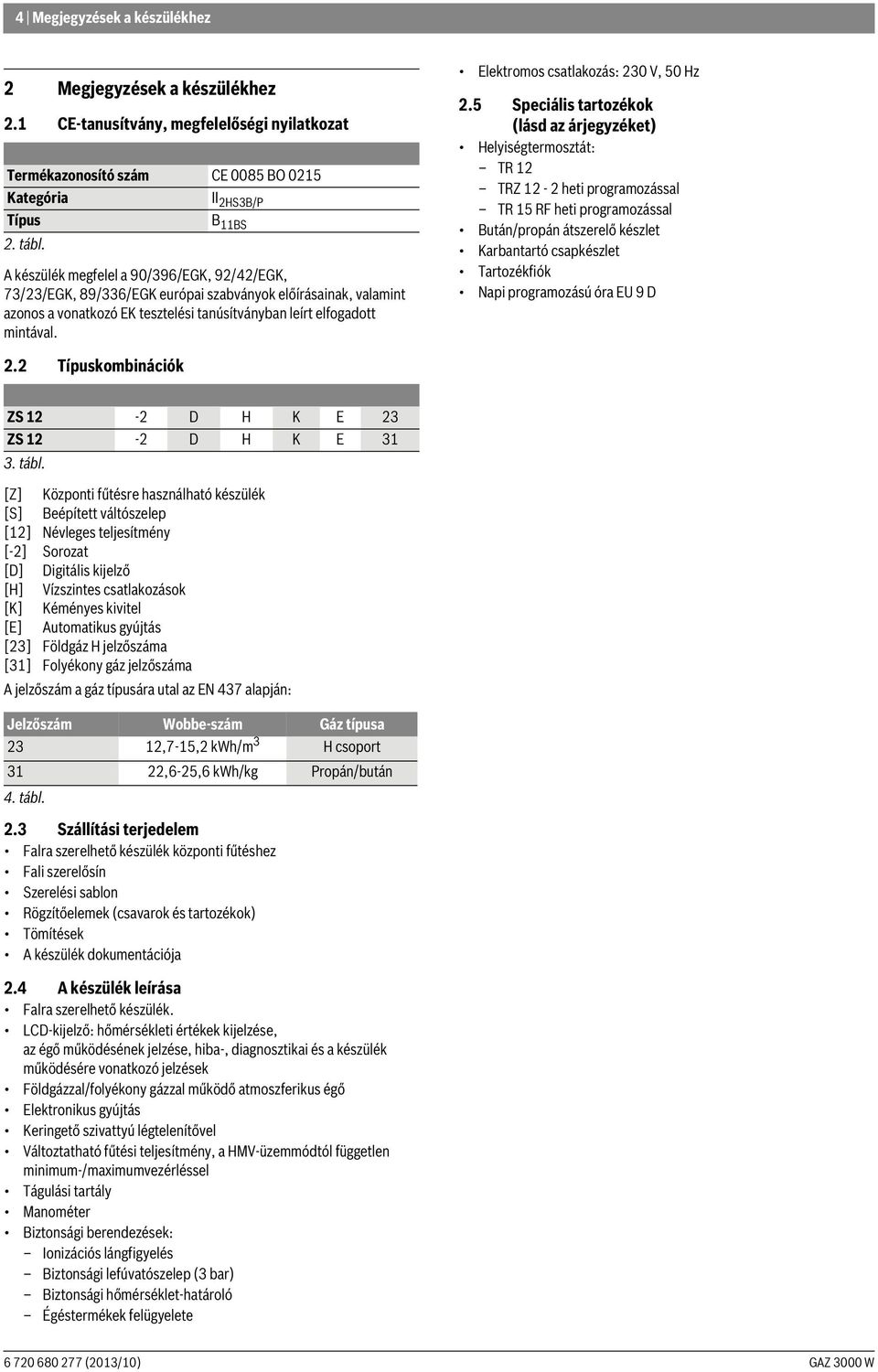 Elektromos csatlakozás: 230 V, 50 Hz 2.