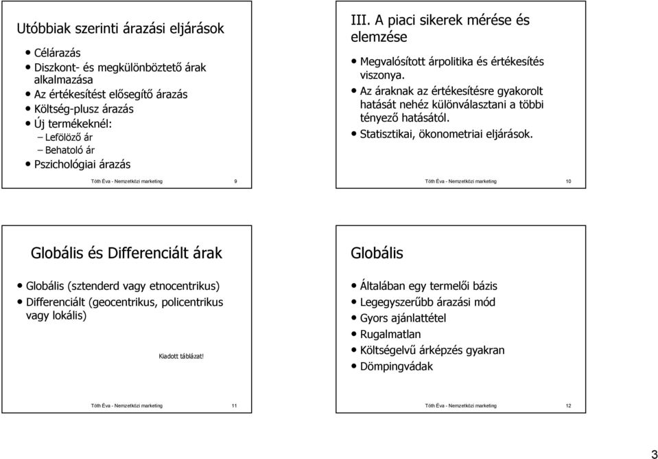 Az áraknak az értékesítésre gyakorolt hatását nehéz különválasztani a többi tényező hatásától. Statisztikai, ökonometriai eljárások.