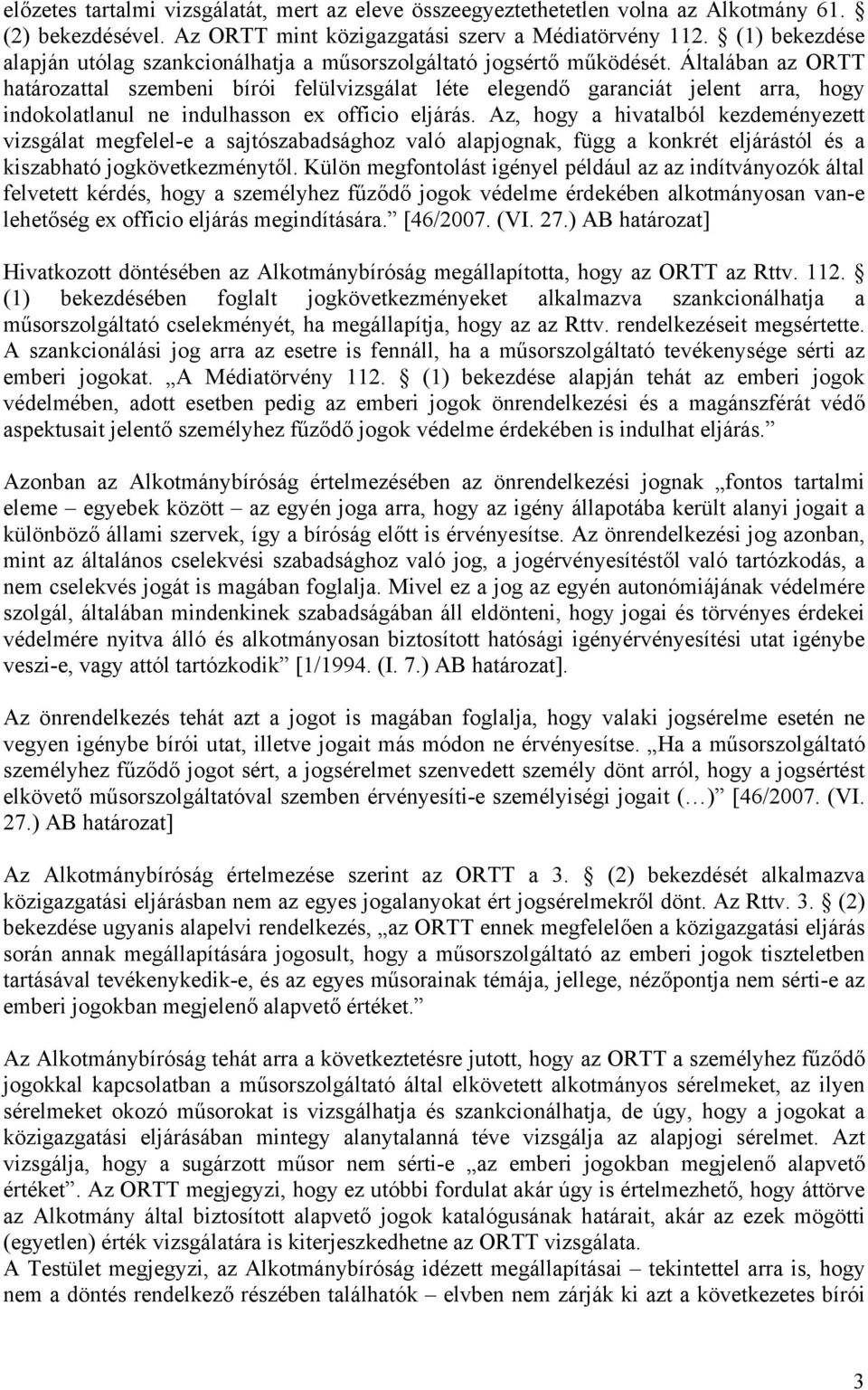 Általában az ORTT határozattal szembeni bírói felülvizsgálat léte elegendő garanciát jelent arra, hogy indokolatlanul ne indulhasson ex officio eljárás.