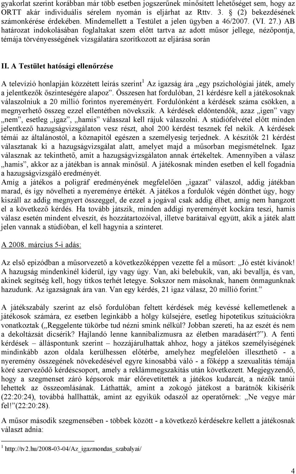 ) AB határozat indokolásában foglaltakat szem előtt tartva az adott műsor jellege, nézőpontja, témája törvényességének vizsgálatára szorítkozott az eljárása során II.