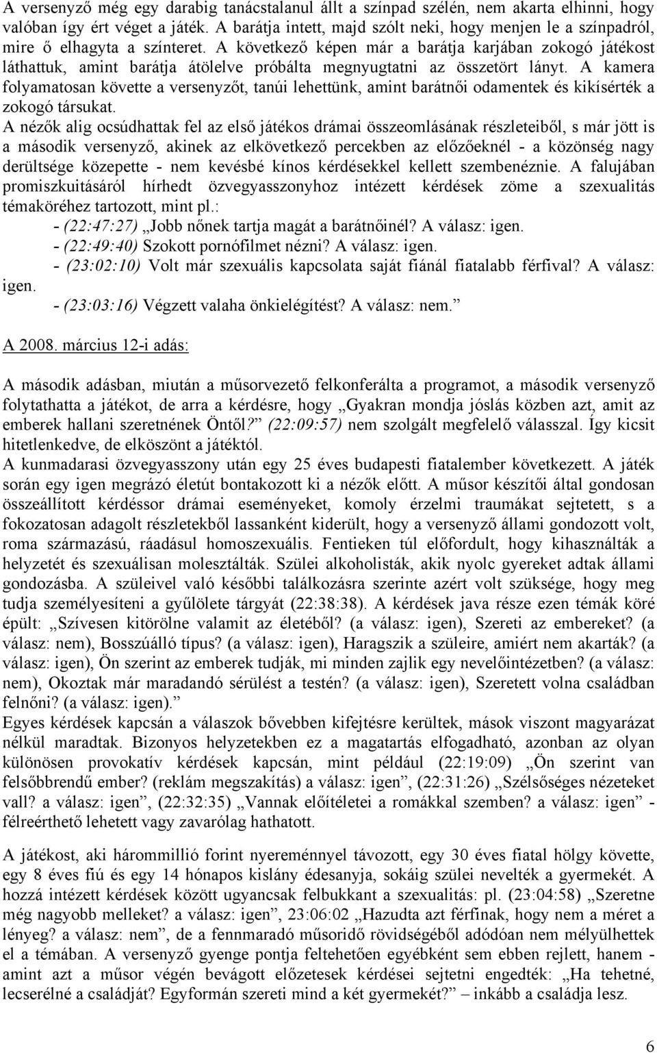 A következő képen már a barátja karjában zokogó játékost láthattuk, amint barátja átölelve próbálta megnyugtatni az összetört lányt.