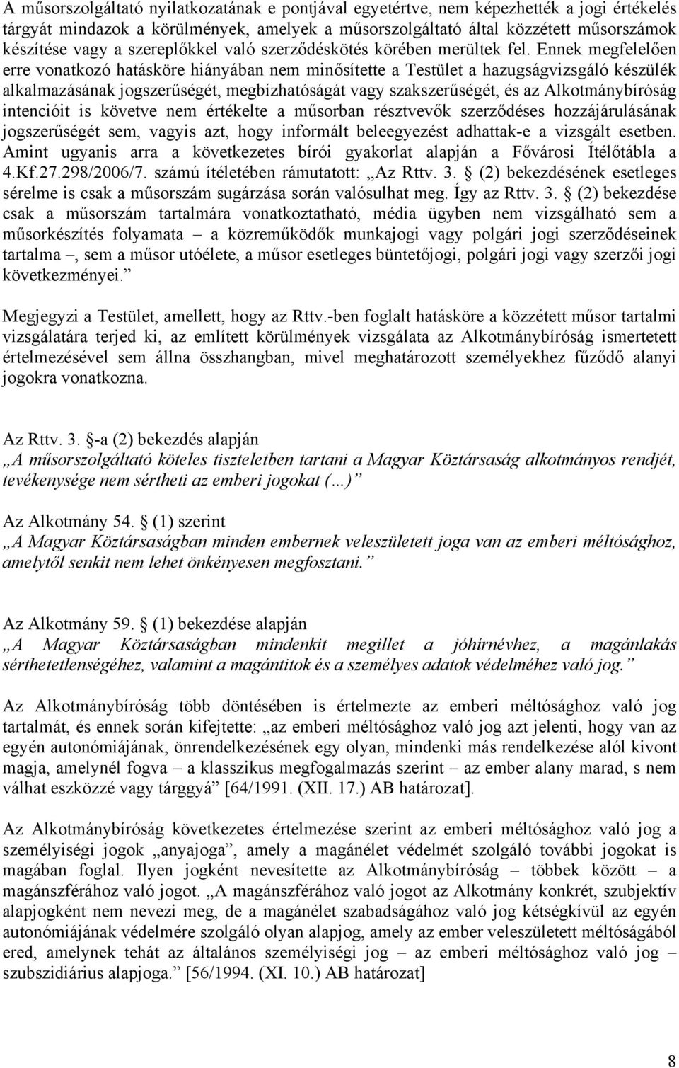 Ennek megfelelően erre vonatkozó hatásköre hiányában nem minősítette a Testület a hazugságvizsgáló készülék alkalmazásának jogszerűségét, megbízhatóságát vagy szakszerűségét, és az Alkotmánybíróság