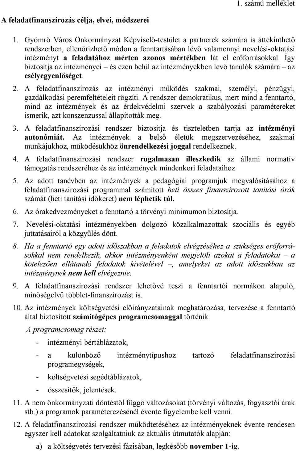 azonos mértékben lát el erőforrásokkal. Így biztosítja az intézményei és ezen belül az intézményekben levő tanulók számára az esélyegyenlőséget. 2.