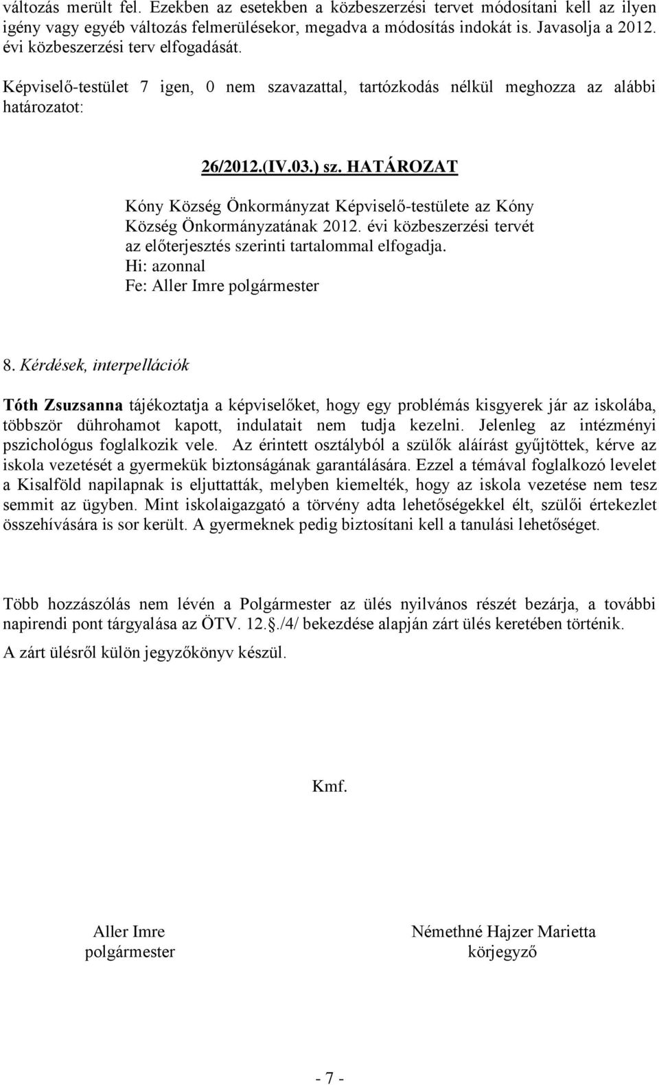 HATÁROZAT Kóny Község Önkormányzat Képviselő-testülete az Kóny Község Önkormányzatának 2012. évi közbeszerzési tervét az előterjesztés szerinti tartalommal elfogadja. 8.