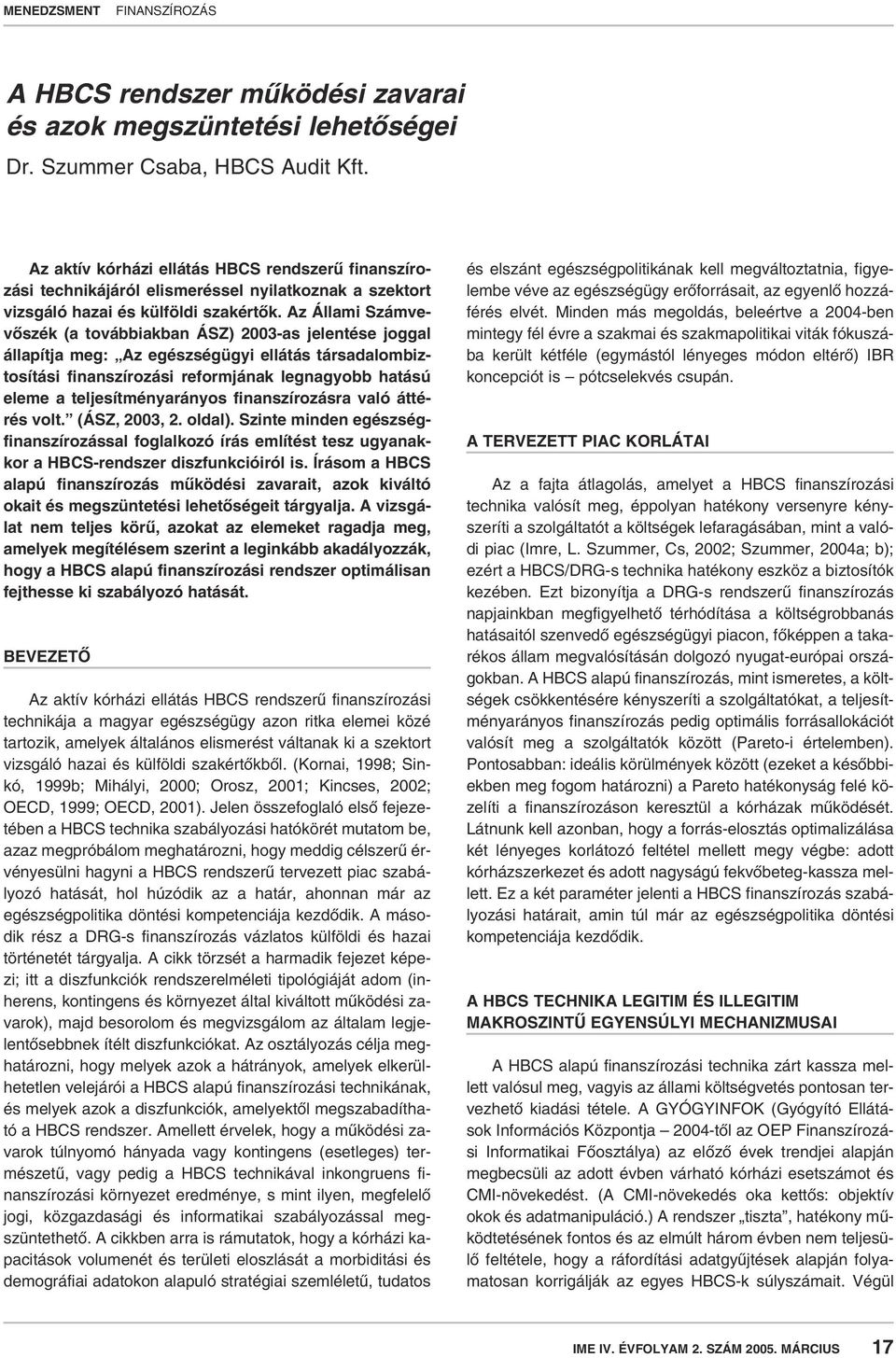 Az Állami Számvevôszék (a továbbiakban ÁSZ) 2003-as jelentése joggal állapítja meg: Az egészségügyi ellátás társadalombiztosítási finanszírozási reformjának legnagyobb hatású eleme a