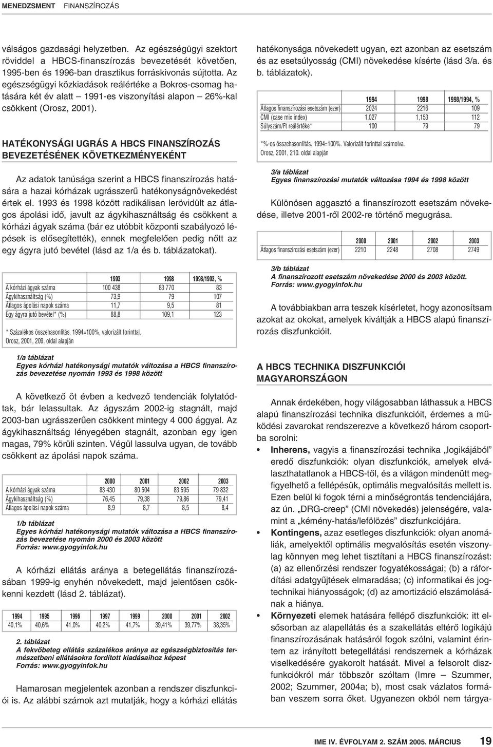 HATÉKONYSÁGI UGRÁS A HBCS BEVEZETÉSÉNEK KÖVETKEZMÉNYEKÉNT Az adatok tanúsága szerint a HBCS finanszírozás hatására a hazai kórházak ugrásszerû hatékonyságnövekedést értek el.