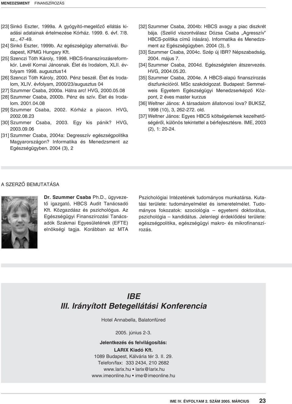 Pénz beszél. Élet és Irodalom, XLIV. évfolyam, 2000/23/augusztus 04 [27] Szummer Csaba, 2000a. Hátra arc! HVG, 2000.05.08 [28] Szummer Csaba, 2000b. Pénz és szív. Élet és Irodalom. 2001.04.08 [29] Szummer Csaba, 2002.