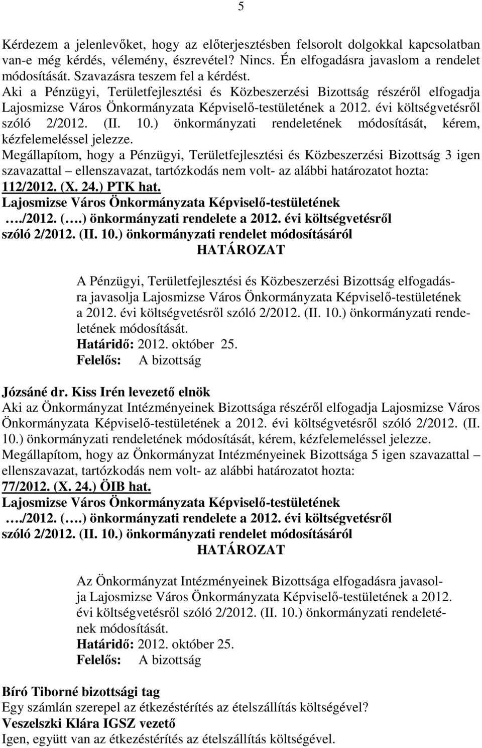 évi költségvetésrıl szóló 2/2012. (II. 10.) önkormányzati rendeletének módosítását, kérem, kézfelemeléssel jelezze.