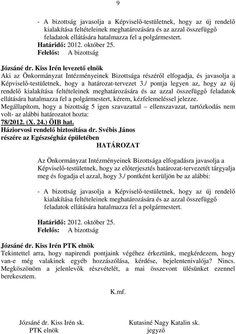 Kiss Irén levezetı elnök Aki az Önkormányzat Intézményeinek Bizottsága részérıl elfogadja, és javasolja a Képviselı-testületnek, hogy a határozat-tervezet 3.