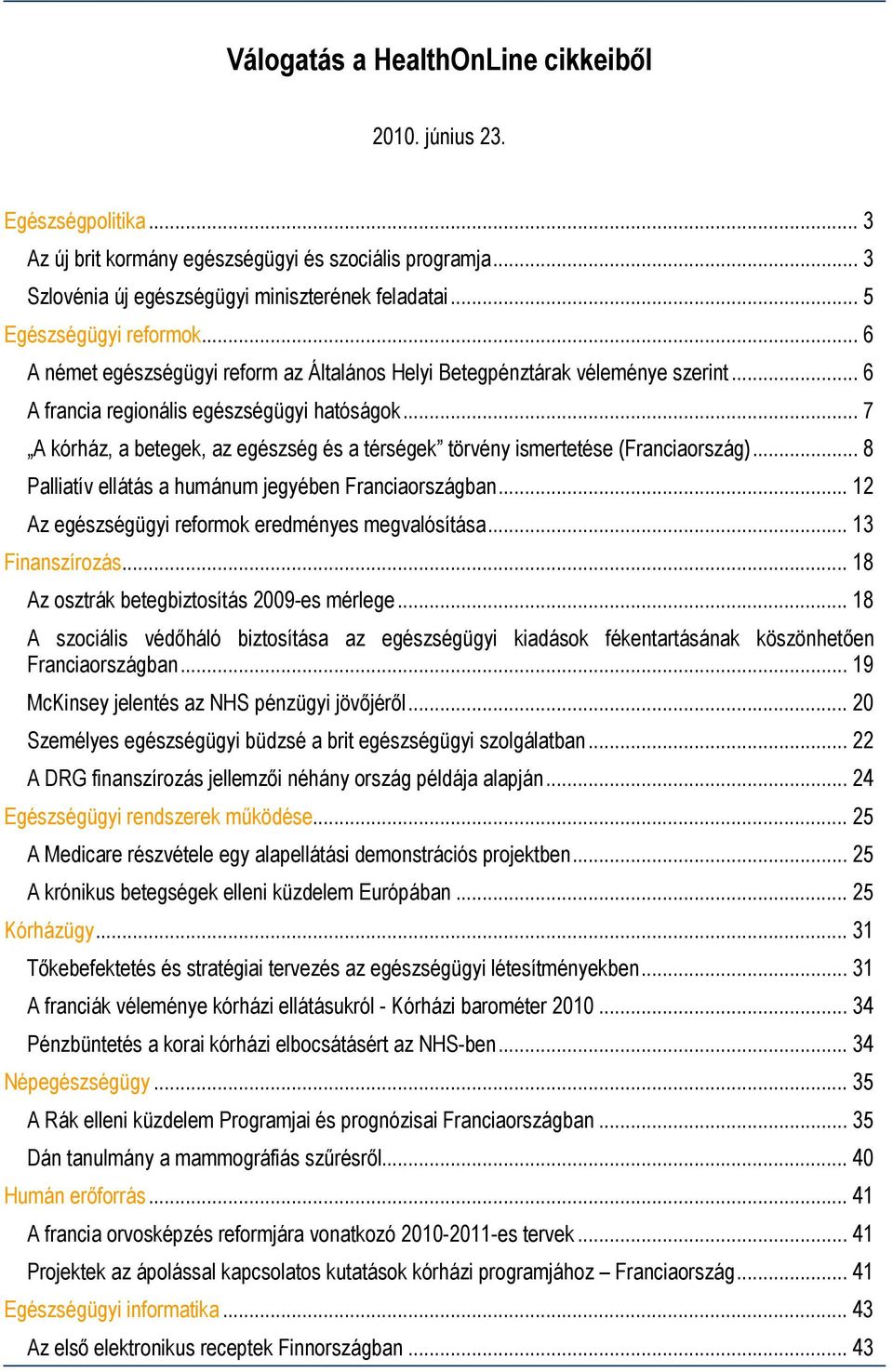 .. 7 A kórház, a betegek, az egészség és a térségek törvény ismertetése (Franciaország)... 8 Palliatív ellátás a humánum jegyében Franciaországban.