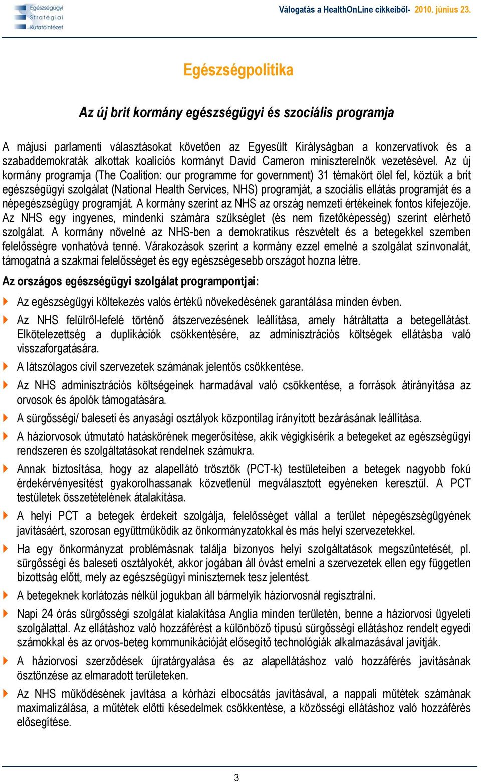 Az új kormány programja (The Coalition: our programme for government) 31 témakört ölel fel, köztük a brit egészségügyi szolgálat (National Health Services, NHS) programját, a szociális ellátás