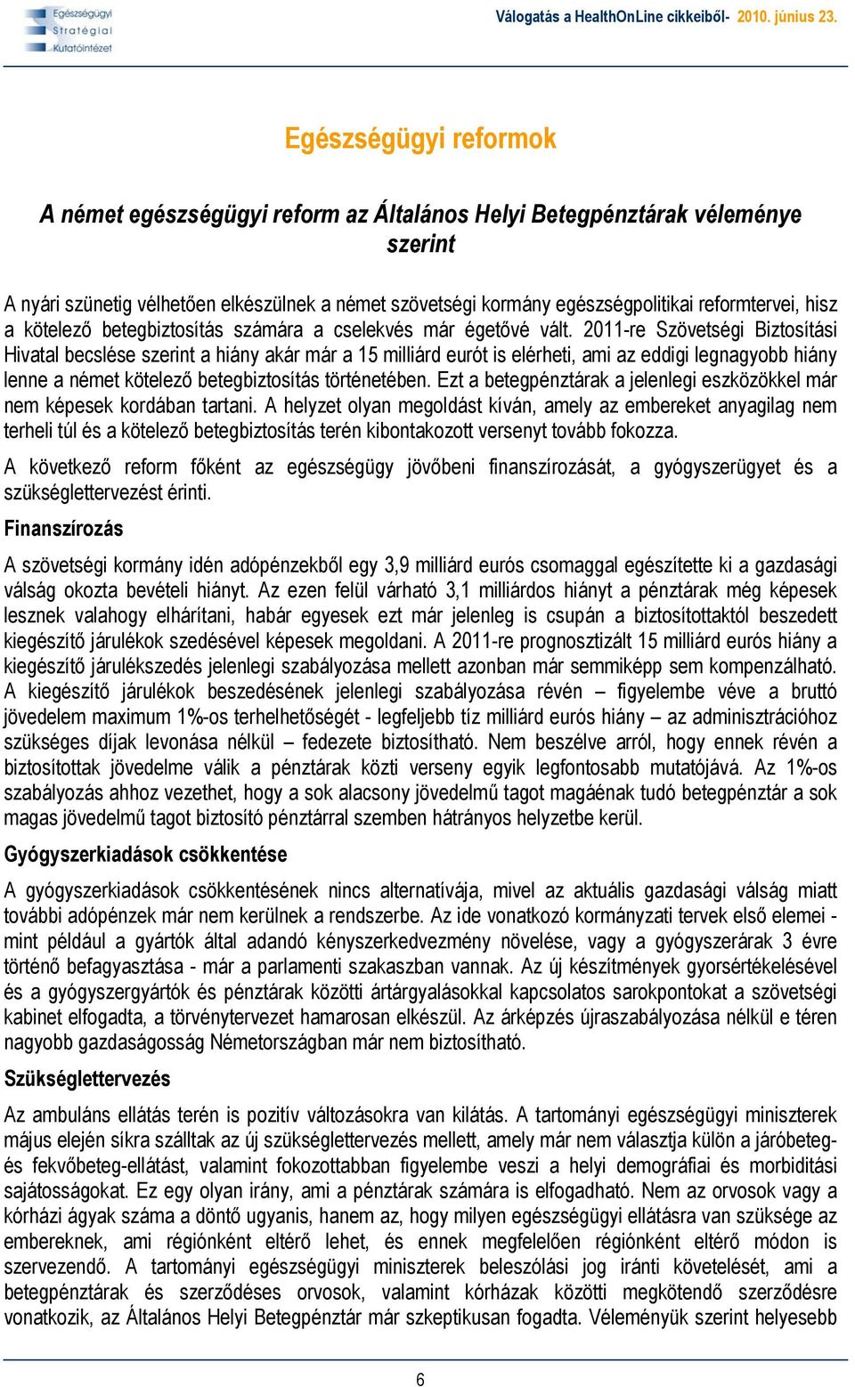 2011-re Szövetségi Biztosítási Hivatal becslése szerint a hiány akár már a 15 milliárd eurót is elérheti, ami az eddigi legnagyobb hiány lenne a német kötelező betegbiztosítás történetében.