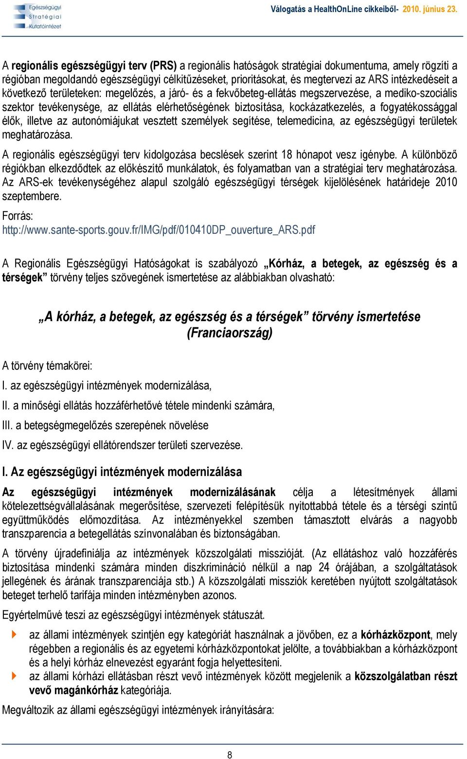 élők, illetve az autonómiájukat vesztett személyek segítése, telemedicina, az egészségügyi területek meghatározása.