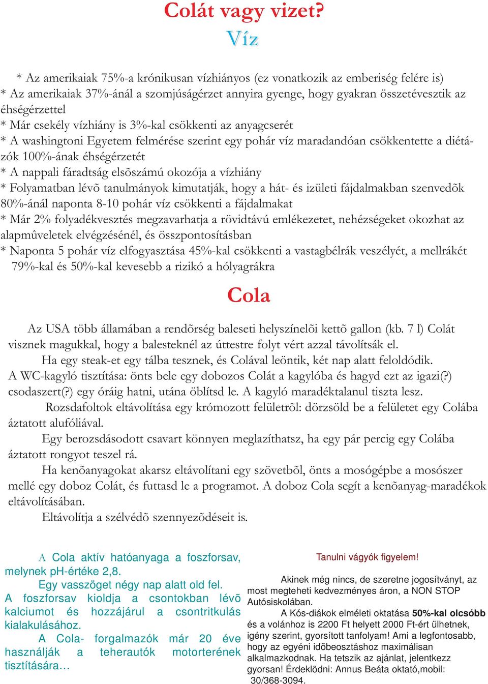 csekély vízhiány is 3%-kal csökkenti az anyagcserét * A washingtoni Egyetem felmérése szerint egy pohár víz maradandóan csökkentette a diétázók 100%-ának éhségérzetét * A nappali fáradtság elsõszámú