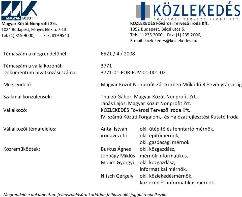 hu Témaszám a megrendelőnél: 6521 / 4 / 2008 Témaszám a vállalkozónál: 3771 Dokumentum hivatkozási : 3771-01-FOR-FUV-01-001-02 Megrendelő: Magyar Közút Nonprofit Zártkörűen Működő Részvénytársaság