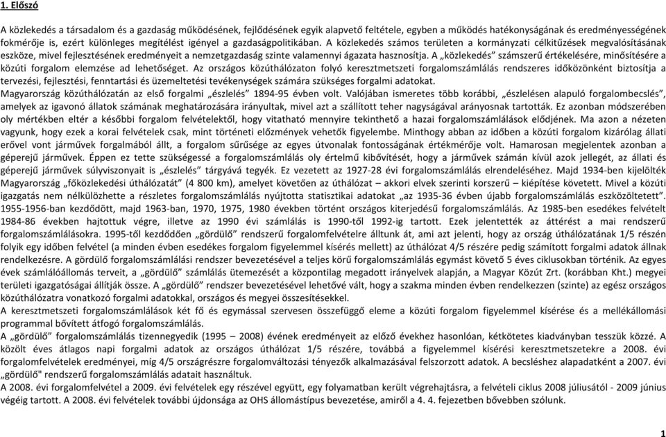 A közlekedés számos területen a kormányzati célkitűzések megvalósításának eszköze, mivel fejlesztésének eredményeit a nemzetgazdaság szinte valamennyi ágazata hasznosítja.