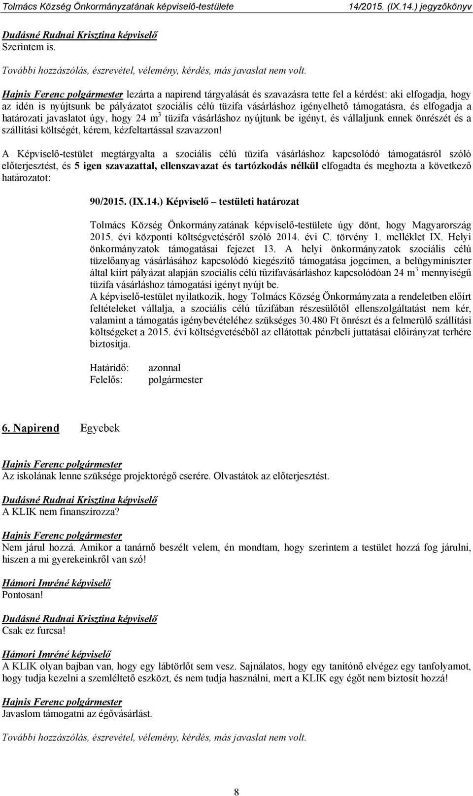 határozati javaslatot úgy, hogy 24 m 3 tüzifa vásárláshoz nyújtunk be igényt, és vállaljunk ennek önrészét és a szállítási költségét, kérem, kézfeltartással szavazzon!