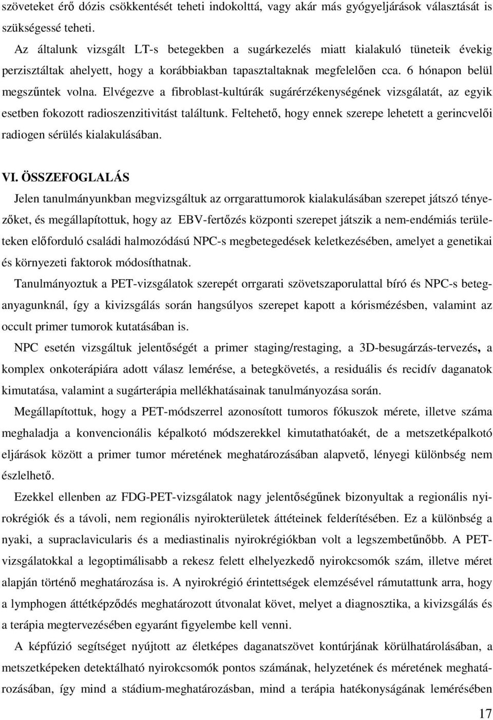 Elvégezve a fibroblast-kultúrák sugárérzékenységének vizsgálatát, az egyik esetben fokozott radioszenzitivitást találtunk.