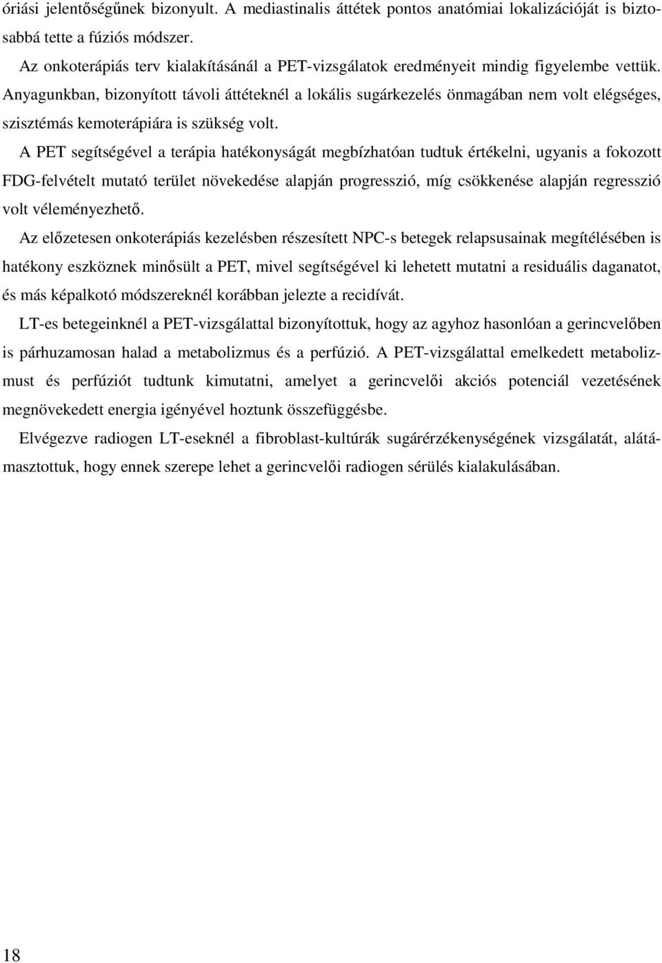 Anyagunkban, bizonyított távoli áttéteknél a lokális sugárkezelés önmagában nem volt elégséges, szisztémás kemoterápiára is szükség volt.